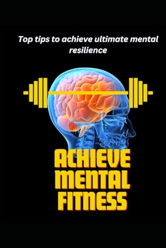 Achieve Mental Fitness: Proven methods to support a healthy mind and outlook to promote resilience. von Independently published